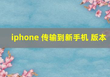 iphone 传输到新手机 版本